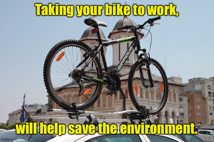 Ride or drive to work | Taking your bike to work, will help save the environment. | image tagged in take bicycle to work,help save,environment,dark humour | made w/ Imgflip meme maker