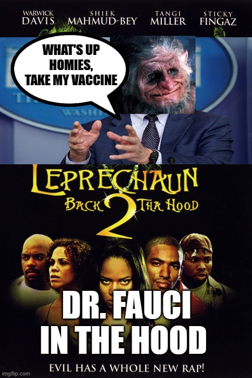 Leprechaun 2 Fauci in the Hood |  WHAT'S UP HOMIES, TAKE MY VACCINE; DR. FAUCI IN THE HOOD | image tagged in dr fauci,covid vaccine,leprechaun | made w/ Imgflip meme maker