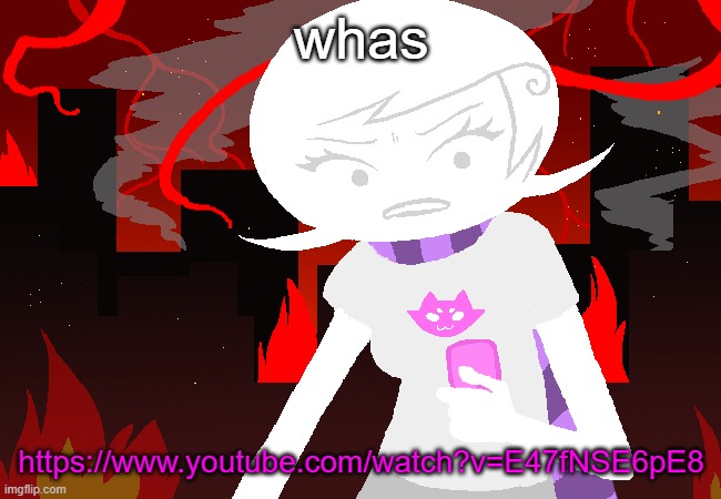 https://www.youtube.com/watch?v=E47fNSE6pE8 | whas; https://www.youtube.com/watch?v=E47fNSE6pE8 | image tagged in roxy lalonde mad | made w/ Imgflip meme maker