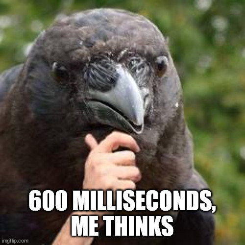 Seems Accurate | 600 MILLISECONDS, ME THINKS | image tagged in seems accurate | made w/ Imgflip meme maker