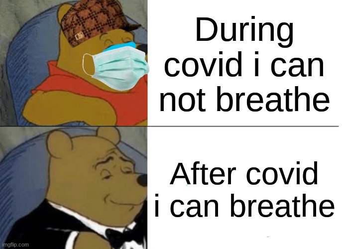 Bear | During covid i can not breathe; After covid i can breathe | image tagged in memes,tuxedo winnie the pooh | made w/ Imgflip meme maker