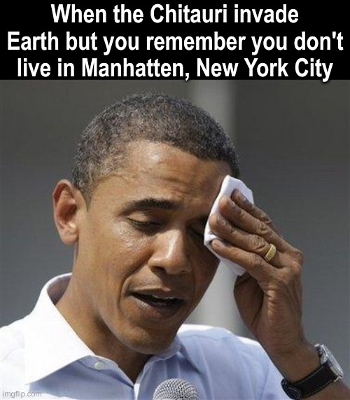 Obama relieved sweat | When the Chitauri invade Earth but you remember you don't live in Manhatten, New York City | image tagged in obama relieved sweat,marvel,mcu | made w/ Imgflip meme maker