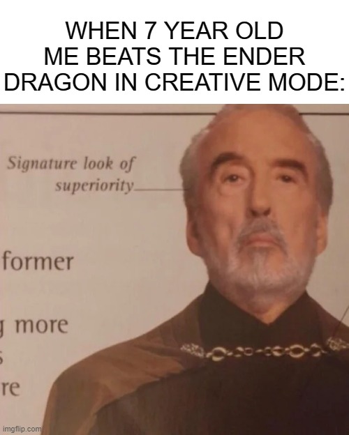 Didn't post the first time :( | WHEN 7 YEAR OLD ME BEATS THE ENDER DRAGON IN CREATIVE MODE: | image tagged in signature look of superiority | made w/ Imgflip meme maker