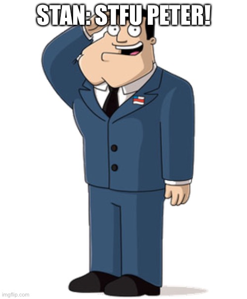 Stan | STAN: STFU PETER! | image tagged in stan | made w/ Imgflip meme maker