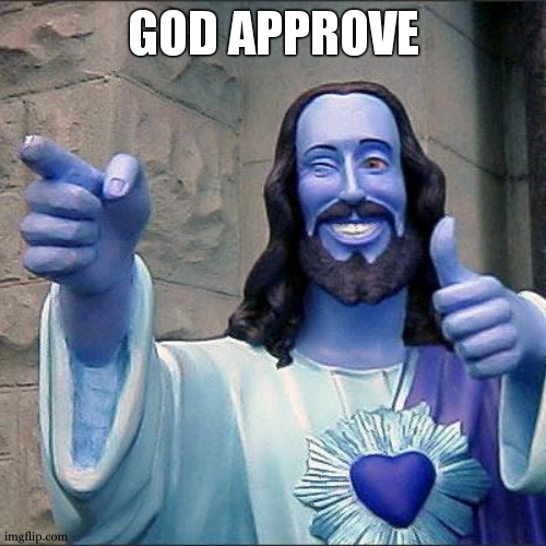 Buddy Christ Meme | GOD APPROVE | image tagged in memes,buddy christ | made w/ Imgflip meme maker