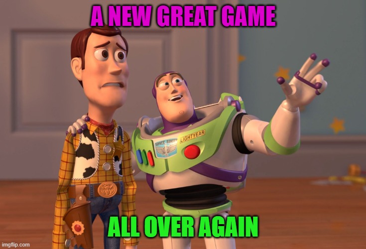 New Great Game. Again. | A NEW GREAT GAME; ALL OVER AGAIN | image tagged in memes,x x everywhere | made w/ Imgflip meme maker