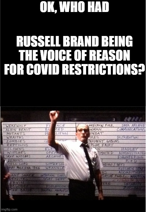 Ok Who Had | OK, WHO HAD; RUSSELL BRAND BEING THE VOICE OF REASON FOR COVID RESTRICTIONS? | image tagged in ok who had | made w/ Imgflip meme maker