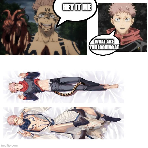 pov yiti itori and sukuna found their body pillow | HEY IT ME; WHAT ARE YOU LOOKING AT | made w/ Imgflip meme maker