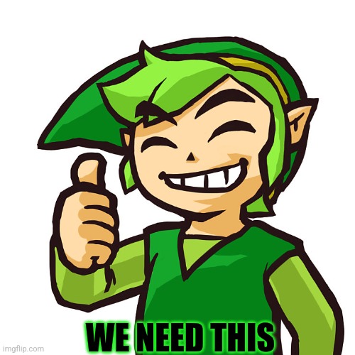Happy Link | WE NEED THIS | image tagged in happy link | made w/ Imgflip meme maker