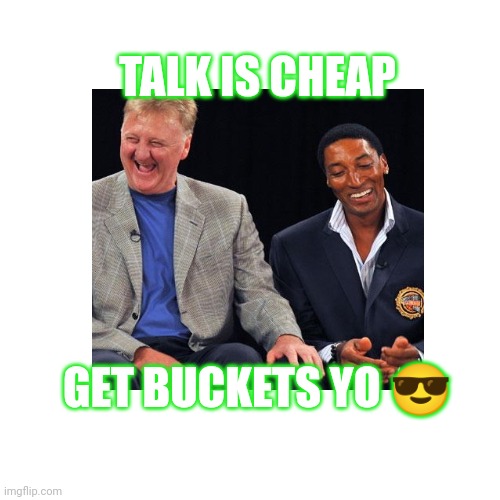 TALK IS CHEAP; GET BUCKETS YO 😎 | made w/ Imgflip meme maker