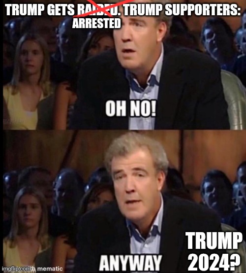 Oh no the guy the news hates | ARRESTED | image tagged in donald trump,arrested,politics lol,oh no anyway | made w/ Imgflip meme maker