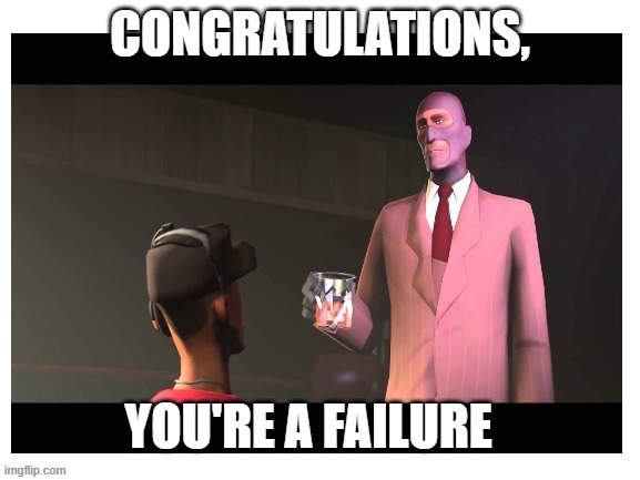 Congratulations, You're a failure | image tagged in congratulations you're a failure | made w/ Imgflip meme maker