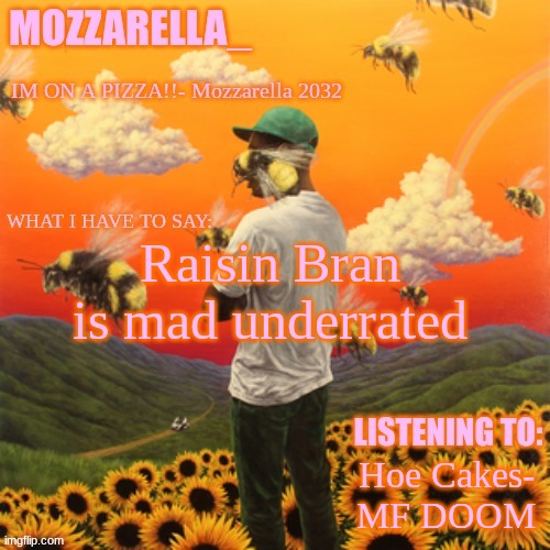 Flower Boy | Raisin Bran is mad underrated; Hoe Cakes- MF DOOM | image tagged in flower boy | made w/ Imgflip meme maker