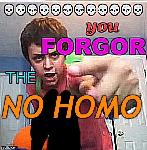You forgor the /j | NO HOMO | image tagged in you forgor the /j | made w/ Imgflip meme maker