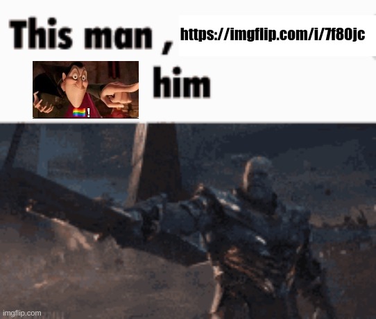 This man, _____ him | https://imgflip.com/i/7f80jc | image tagged in this man _____ him,gay,dracula,thanos,points,sword | made w/ Imgflip meme maker