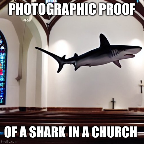 PHOTOGRAPHIC PROOF OF A SHARK IN A CHURCH | made w/ Imgflip meme maker