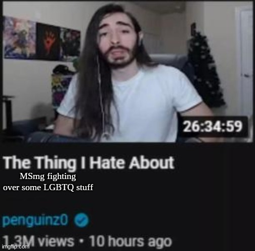 One thing I hate | MSmg fighting over some LGBTQ stuff | image tagged in the thing i hate about ___ | made w/ Imgflip meme maker