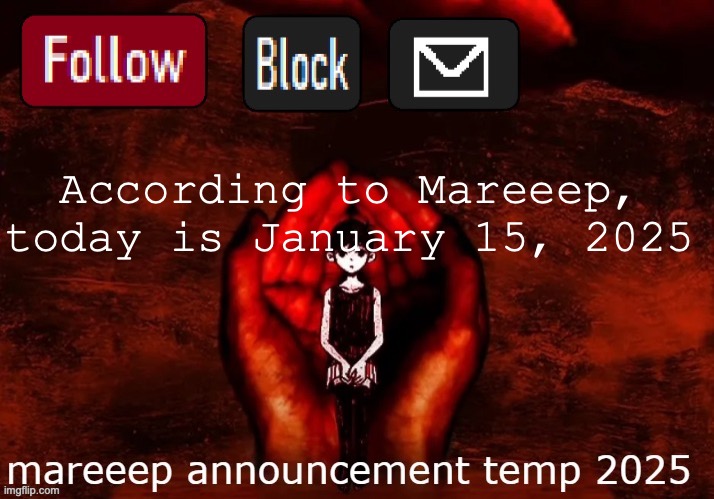 mareeep announcement temp 25 | According to Mareeep, today is January 15, 2025 | image tagged in mareeep announcement temp 25 | made w/ Imgflip meme maker