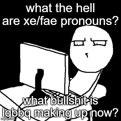 For new description, I give it a 8/10 | what the hell are xe/fae pronouns? what bullshit is lgbbq making up now? | image tagged in what the hell did i just watch | made w/ Imgflip meme maker