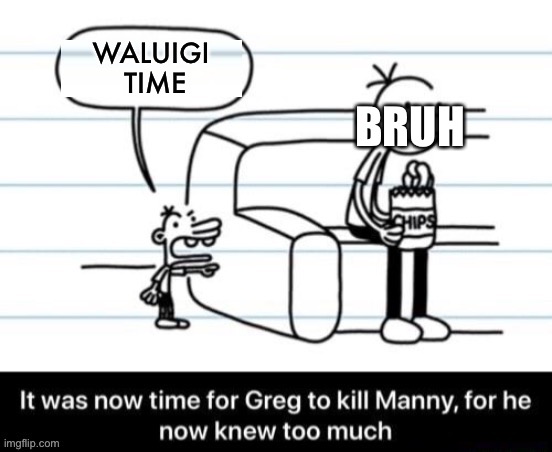 Brawl in the family comic | WALUIGI 
TIME; BRUH | image tagged in it was now time for greg to kill manny for he now knew too much | made w/ Imgflip meme maker