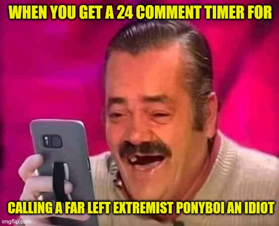 Please Ser May I have Another.. | WHEN YOU GET A 24 COMMENT TIMER FOR; CALLING A FAR LEFT EXTREMIST PONYBOI AN IDIOT | image tagged in ponyboi,commie,democrat,funny meme | made w/ Imgflip meme maker