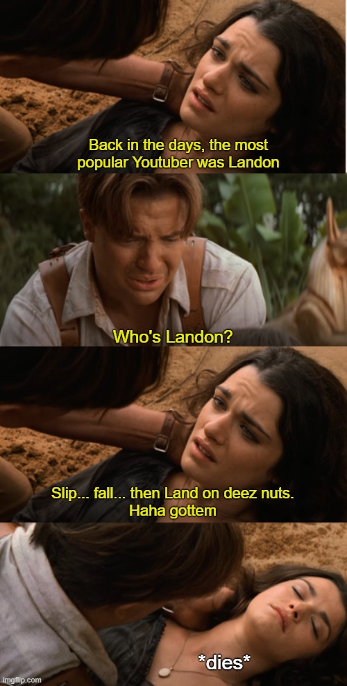 Landon | Back in the days, the most popular Youtuber was Landon; Who's Landon? Slip... fall... then Land on deez nuts.
Haha gottem; *dies* | image tagged in evy dying | made w/ Imgflip meme maker