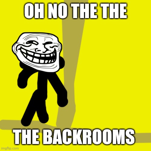 Blank Transparent Square Meme | OH NO THE THE; THE BACKROOMS | image tagged in memes,blank transparent square,backrooms | made w/ Imgflip meme maker