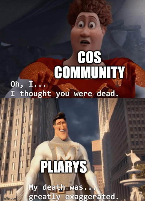 My death was greatly exaggerated | COS COMMUNITY; PLIARYS | image tagged in my death was greatly exaggerated | made w/ Imgflip meme maker