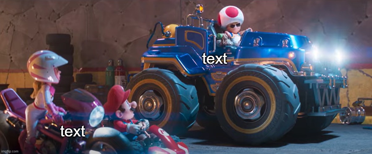 Toad in monster truck | text; text | image tagged in toad in monster truck,mario movie,custom template | made w/ Imgflip meme maker