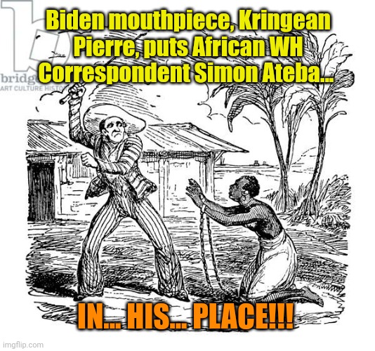 Inclusivity reigns! | Biden mouthpiece, Kringean Pierre, puts African WH Correspondent Simon Ateba... IN... HIS... PLACE!!! | made w/ Imgflip meme maker