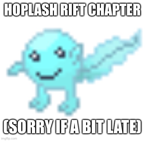 Story might come after the post | HOPLASH RIFT CHAPTER; (SORRY IF A BIT LATE) | image tagged in hoplash | made w/ Imgflip meme maker