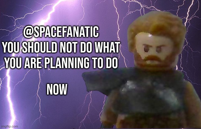 Commander Cross | @SPACEFANATIC
YOU SHOULD NOT DO WHAT YOU ARE PLANNING TO DO; NOW | image tagged in commander cross | made w/ Imgflip meme maker