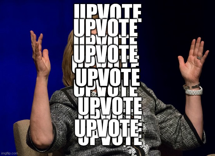 pls upvote i would really like 80000 points! | UPVOTE; UPVOTE; UPVOTE; UPVOTE; UPVOTE; UPVOTE; UPVOTE; UPVOTE; UPVOTE; UPVOTE; UPVOTE; UPVOTE; UPVOTE; UPVOTE; UPVOTE | image tagged in hilary hands up,upvote,pls,80000,points,if you have a heart | made w/ Imgflip meme maker