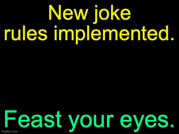 mod: feast on mens' asscheeks (another mod: no) (another mod: WTF) | New joke rules implemented. Feast your eyes. | image tagged in drizzy text temp | made w/ Imgflip meme maker