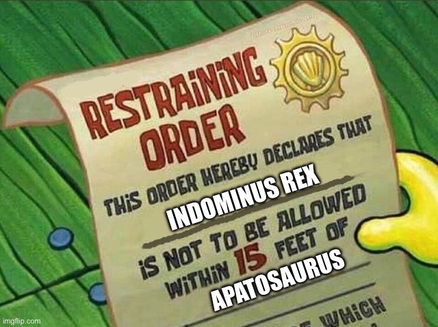 Apatosaurus Restraints Indominus Rex |  INDOMINUS REX; APATOSAURUS | image tagged in restraining order,spongebob squarepants,jurassic world,dinosaurs | made w/ Imgflip meme maker