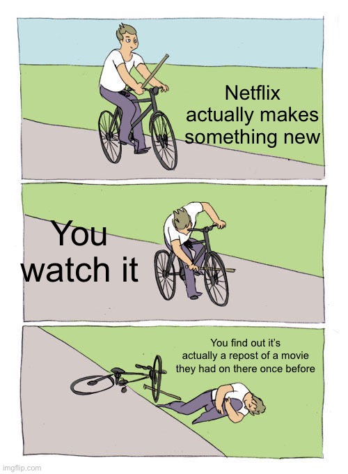 Bike Fall Meme | Netflix actually makes something new; You watch it; You find out it’s actually a repost of a movie they had on there once before | image tagged in memes,bike fall | made w/ Imgflip meme maker