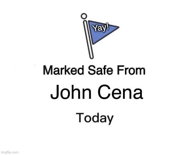 Marked Safe From Meme | Yay! John Cena | image tagged in memes,marked safe from | made w/ Imgflip meme maker