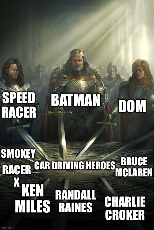 This is so accurate | BATMAN; SPEED RACER; DOM; SMOKEY; CAR DRIVING HEROES; BRUCE MCLAREN; RACER X; KEN MILES; RANDALL RAINES; CHARLIE CROKER | image tagged in knights of the round table,memes,cars,heroes | made w/ Imgflip meme maker