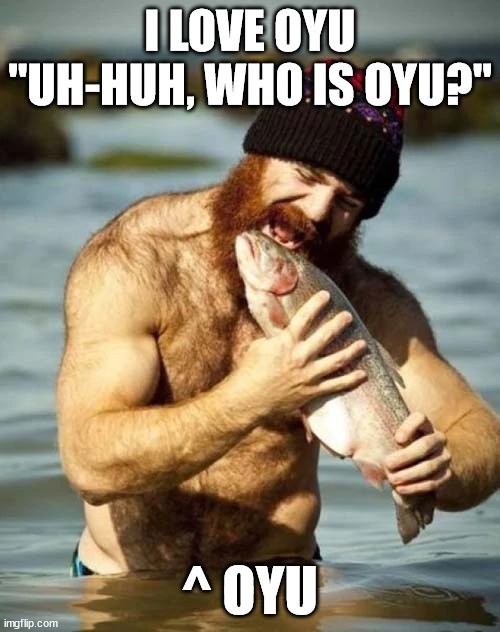 But seriously, I do. | I LOVE OYU
"UH-HUH, WHO IS OYU?"; ^ OYU | image tagged in i love oyu,oyu,typo | made w/ Imgflip meme maker