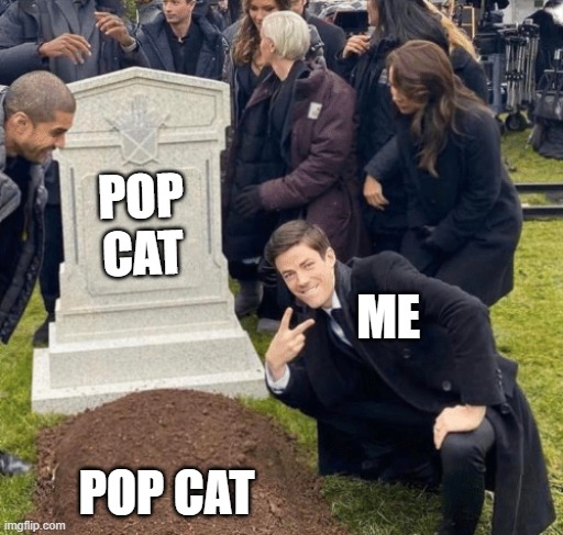 Grant Gustin over grave | POP CAT; ME; POP CAT | image tagged in grant gustin over grave | made w/ Imgflip meme maker