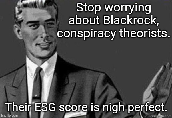 Calm down | Stop worrying about Blackrock, conspiracy theorists. Their ESG score is nigh perfect. | image tagged in calm down | made w/ Imgflip meme maker