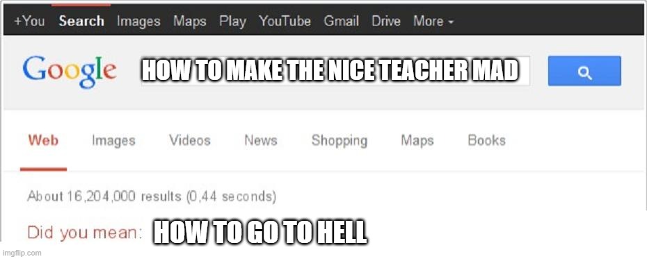 Did You Mean...? | HOW TO MAKE THE NICE TEACHER MAD; HOW TO GO TO HELL | image tagged in did you mean | made w/ Imgflip meme maker