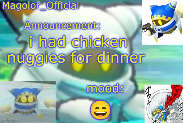 Magolor_Official's Magolor announcement temp | i had chicken nuggies for dinner; 😄 | image tagged in magolor_official's magolor announcement temp | made w/ Imgflip meme maker