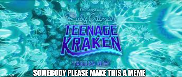 Ruby Gillman Teenage Meme | SOMEBODY PLEASE MAKE THIS A MEME | image tagged in meme | made w/ Imgflip meme maker