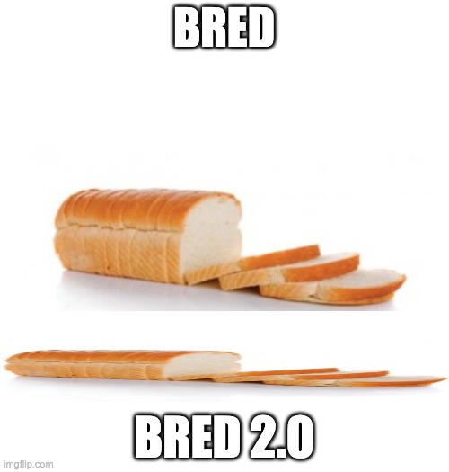 BRED; BRED 2.0 | made w/ Imgflip meme maker