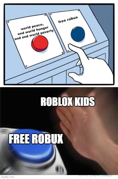 no wonder why gas prices are high | free robux; world peace, end world hunger and end world poverty; ROBLOX KIDS; FREE ROBUX | image tagged in two buttons 1 blue,funny,memes,funny memes | made w/ Imgflip meme maker