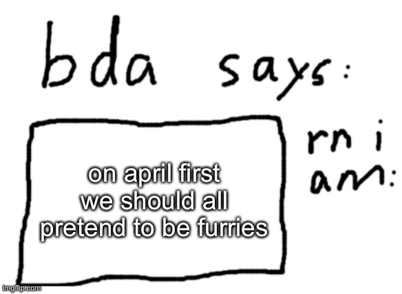 thanks space fanatic for the idea | on april first we should all pretend to be furries | image tagged in official badlydrawnaxolotl announcement temp | made w/ Imgflip meme maker