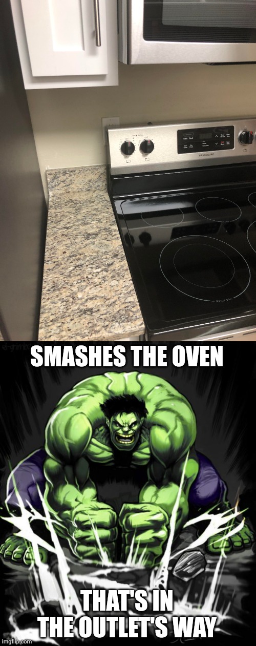 Oven being in the outlet's way | SMASHES THE OVEN; THAT'S IN THE OUTLET'S WAY | image tagged in hulk smash,plug,outlet,you had one job,memes,oven | made w/ Imgflip meme maker