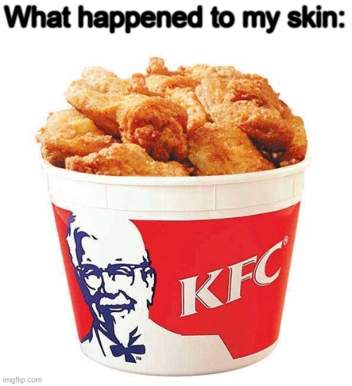 KFC Bucket | What happened to my skin: | image tagged in kfc bucket | made w/ Imgflip meme maker