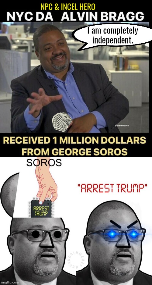 Alvin bragg paid Soros stooge | NPC & INCEL HERO; I am completely  independent. | image tagged in soros | made w/ Imgflip meme maker